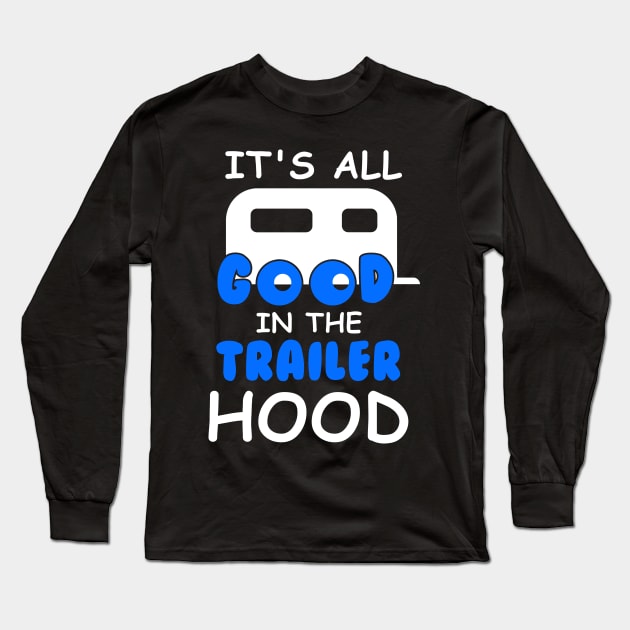 Its All Good In The Trailer Hood T-Shirt Camping Camper Gift Long Sleeve T-Shirt by blimbercornbread